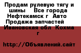 Продам рулевую тягу и шины. - Все города, Нефтекамск г. Авто » Продажа запчастей   . Ивановская обл.,Кохма г.